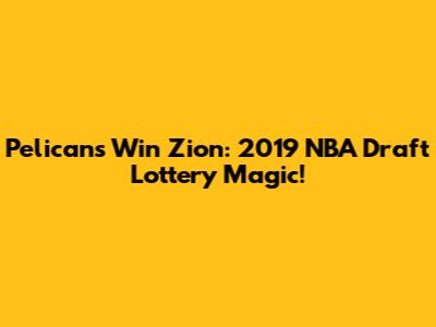 Pelicans Win Zion: 2019 NBA Draft Lottery Magic!