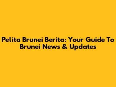 Pelita Brunei Berita: Your Guide To Brunei News & Updates