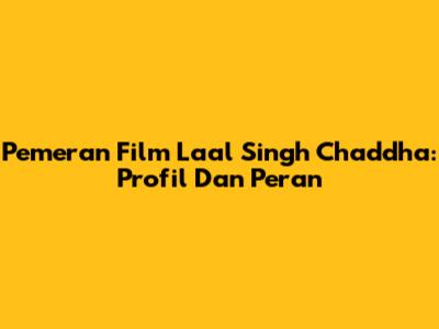Pemeran Film Laal Singh Chaddha: Profil Dan Peran