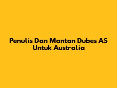 Penulis Dan Mantan Dubes AS Untuk Australia
