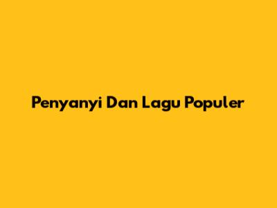 Penyanyi Dan Lagu Populer
