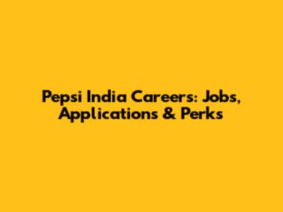Pepsi India Careers: Jobs, Applications & Perks