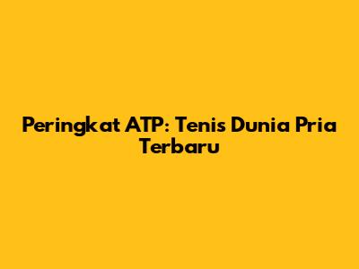 Peringkat ATP: Tenis Dunia Pria Terbaru