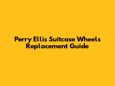 Perry Ellis Suitcase Wheels Replacement Guide