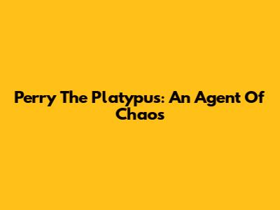 Perry The Platypus: An Agent Of Chaos
