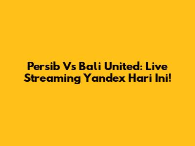 Persib Vs Bali United: Live Streaming Yandex Hari Ini!