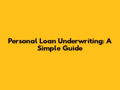 Personal Loan Underwriting: A Simple Guide