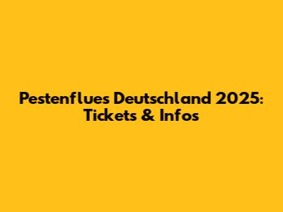 Pestenflues Deutschland 2025: Tickets & Infos