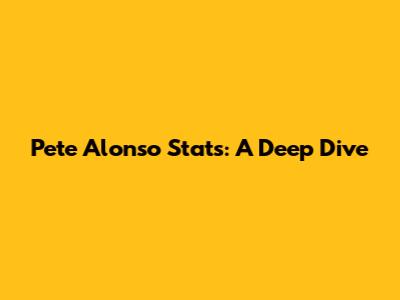 Pete Alonso Stats: A Deep Dive