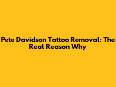 Pete Davidson Tattoo Removal: The Real Reason Why