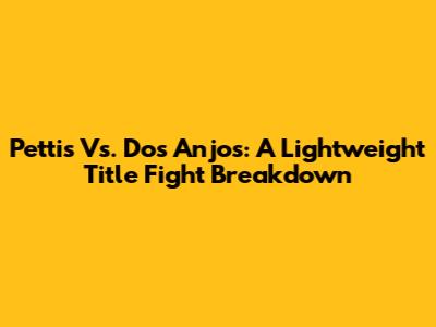 Pettis Vs. Dos Anjos: A Lightweight Title Fight Breakdown