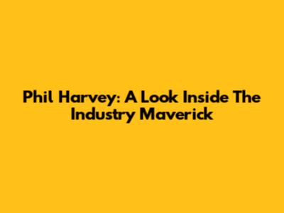 Phil Harvey: A Look Inside The Industry Maverick
