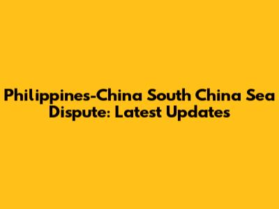 Philippines-China South China Sea Dispute: Latest Updates