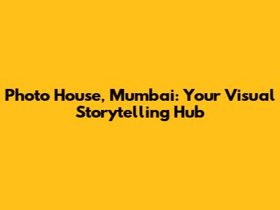 Photo House, Mumbai: Your Visual Storytelling Hub