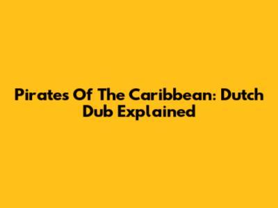 Pirates Of The Caribbean: Dutch Dub Explained