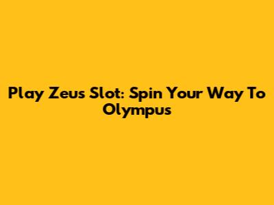 Play Zeus Slot: Spin Your Way To Olympus