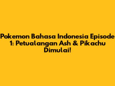 Pokemon Bahasa Indonesia Episode 1: Petualangan Ash & Pikachu Dimulai!