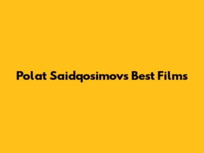 Polat Saidqosimov's Best Films