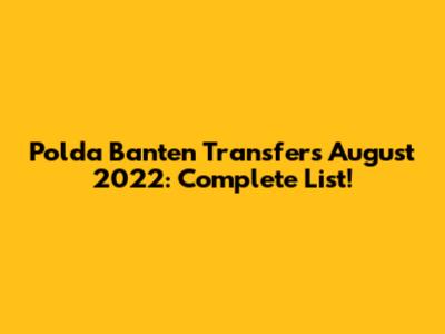 Polda Banten Transfers August 2022: Complete List!