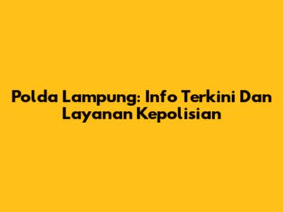 Polda Lampung: Info Terkini Dan Layanan Kepolisian