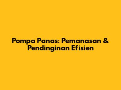 Pompa Panas: Pemanasan & Pendinginan Efisien