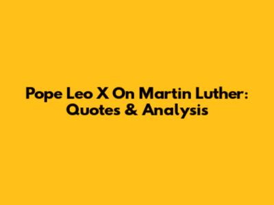Pope Leo X On Martin Luther: Quotes & Analysis