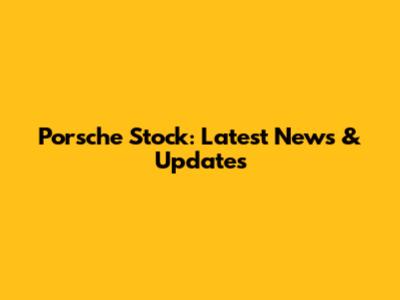 Porsche Stock: Latest News & Updates