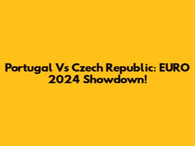 Portugal Vs Czech Republic: EURO 2024 Showdown!