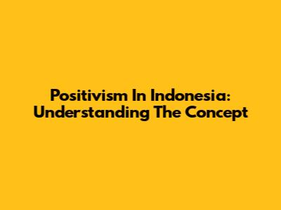 Positivism In Indonesia: Understanding The Concept