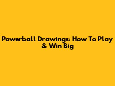 Powerball Drawings: How To Play & Win Big