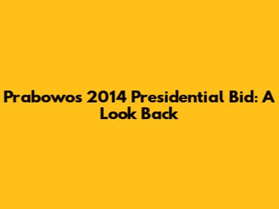 Prabowo's 2014 Presidential Bid: A Look Back