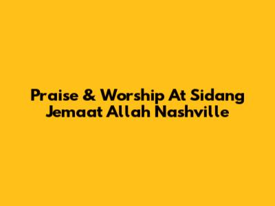 Praise & Worship At Sidang Jemaat Allah Nashville