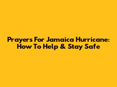 Prayers For Jamaica Hurricane: How To Help & Stay Safe