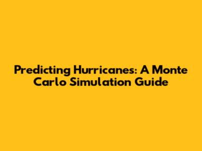 Predicting Hurricanes: A Monte Carlo Simulation Guide