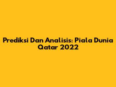 Prediksi Dan Analisis: Piala Dunia Qatar 2022