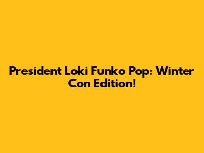 President Loki Funko Pop: Winter Con Edition!