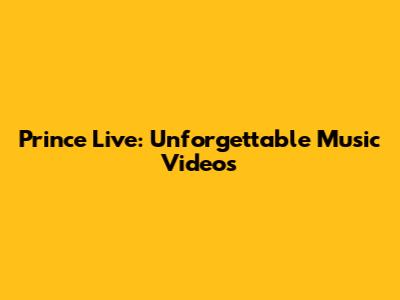 Prince Live: Unforgettable Music Videos