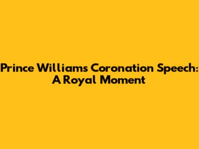 Prince William's Coronation Speech: A Royal Moment