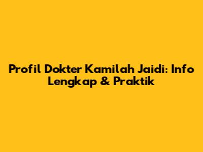 Profil Dokter Kamilah Jaidi: Info Lengkap & Praktik