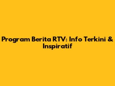 Program Berita RTV: Info Terkini & Inspiratif