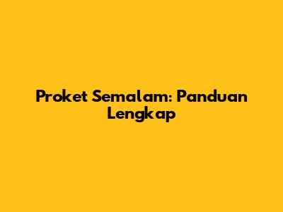 Proket Semalam: Panduan Lengkap