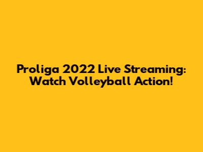 Proliga 2022 Live Streaming: Watch Volleyball Action!
