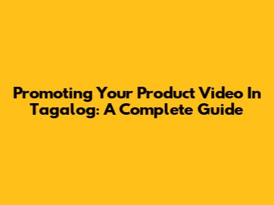 Promoting Your Product Video In Tagalog: A Complete Guide