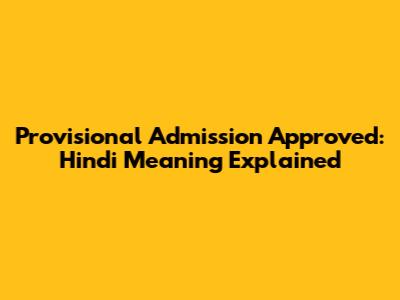 Provisional Admission Approved: Hindi Meaning Explained