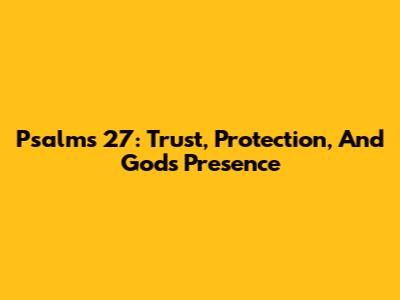 Psalms 27: Trust, Protection, And God's Presence