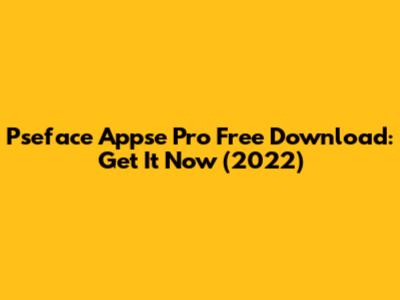 Pseface Appse Pro Free Download: Get It Now (2022)