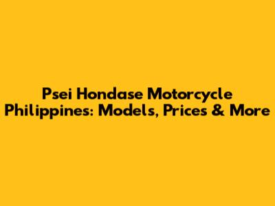 Psei Hondase Motorcycle Philippines: Models, Prices & More