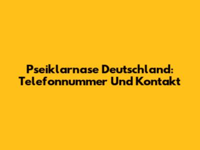 Pseiklarnase Deutschland: Telefonnummer Und Kontakt