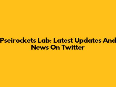 Pseirockets Lab: Latest Updates And News On Twitter