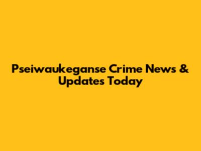 Pseiwaukeganse Crime News & Updates Today